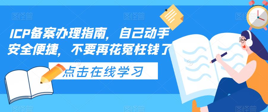 （3221期）ICP备案办理指南，自己动手安全便捷，不要再花冤枉钱了