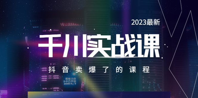 （3523期）2023最新千川实操课，抖音卖爆了的课程（20节视频课）