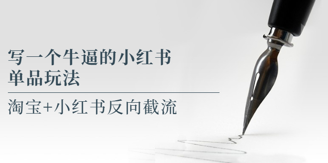 （3582期）写一个牛逼的小红书单品玩法，淘宝+小红书反向截流！【某公众号付费文章】