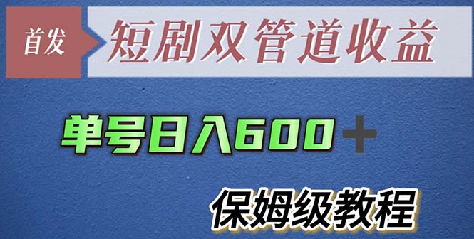 （3500期）单号日入600+最新短剧双管道收益【详细教程】