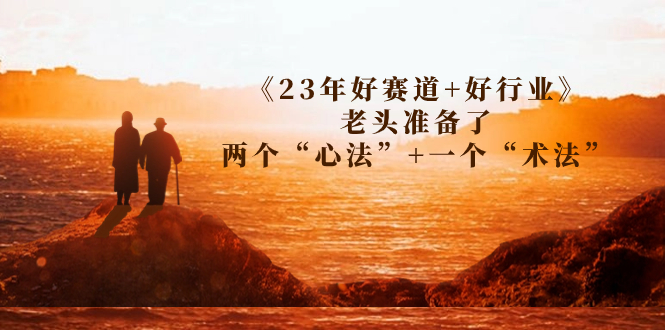 （4905期）某收费文章《23年好赛道+好行业》老头准备了两个“心法”+一个“术法”