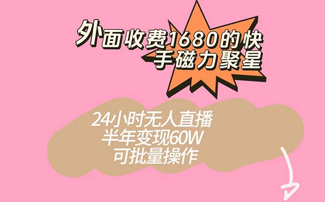 （5115期）外面收费1680的快手磁力聚星项目，24小时无人直播 半年变现60W，可批量操作